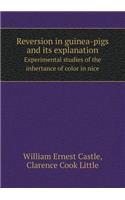 Reversion in Guinea-Pigs and Its Explanation Experimental Studies of the Inhertance of Color in Nice