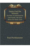 Dante Und Die Schweiz Ein Wort an Einheimische Und Fremde. Mit Einer Skizze Für Dante-Leser