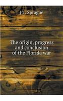 The origin, progress and conclusion of the Florida war
