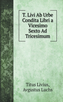 T. Livi Ab Urbe Condita Libri a Vicesimo Sexto Ad Tricesimum