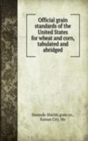 Official grain standards of the United States for wheat and corn, tabulated and abridged