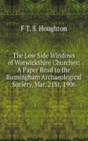 Low Side Windows of Warwickshire Churches: A Paper Read to the Birmingham Archaeological Society, Mar. 21St, 1906