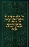 Sitzungsberichte Der Konigl. Bayerischen Akademie Der Wissenschaften, Volume 2 (German Edition)