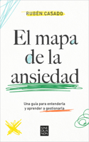 Mapa de la Ansiedad: Una Guía Para Entenderla Y Aprender a Gestionarla / An Exhaustive Guide to Understanding Anxiety