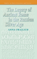 The Legacy of Ancient Rome in the Russian Silver Age: (48 Studies in Slavic Literature and Poetics)