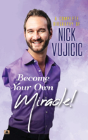 Complete Biography Of Nick Vujicic: Become Your Own Miracle!