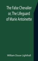 False Chevalier or, The Lifeguard of Marie Antoinette