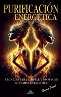 Purificación Energética; Técnicas para Limpiar y Proteger el Campo Energético