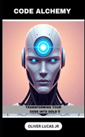 Code Alchemy: Transforming Your Code Into Gold(2 The Art of Refactoring)