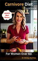 Carnivore Diet Cookbook For Women Over 60: Revitalize Your Health, Reclaim Your Vitality, The Ultimate Guide to Thriving on the Carnivore Diet After 60!