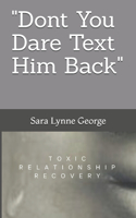 Dont You Dare Text Him Back: Toxic Relationship Recovery Q & A