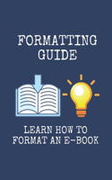 Formatting Guide: Learn How To Format An E-Book: Techniques To Formatting Documents