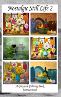 Nostalgic Still Life 2: A Greyscale Coloring Book(2 Nostalgic Still Life)