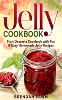 Jelly Cookbook: Fruit Desserts Cookbook with Fun & Easy Homemade Jelly Recipes(Sun in Jars)