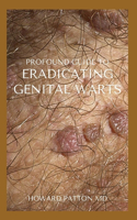 Profound Guide to Eradicating Genital Warts: The Effective Guide To Help You Destroy Your Existing Warts