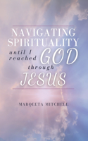 Navigating through Spirituality until I reached God through Jesus