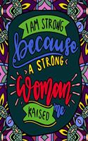 I Am Strong Because a Strong Woman Raised Me