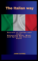 The Italian way: Secrets of Italian self care: Balancing Body, Mind, and Spirit the Italian style(6 Journey Across the Globe Travel Guides)