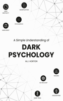A Simple Understanding of Dark Psychology: Become mentally strong by exploring the most common social and personal aspects of psychology.
