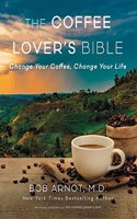 Coffee Lover's Bible: Change Your Coffee, Change Your Life