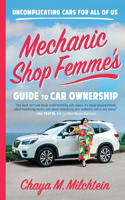 Mechanic Shop Femme's Guide to Car Ownership : Uncomplicating Cars for All of Us: Uncomplicating Cars for All of Us