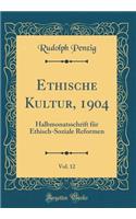 Ethische Kultur, 1904, Vol. 12: Halbmonatsschrift für Ethisch-Soziale Reformen (Classic Reprint)