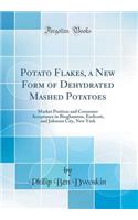 Potato Flakes, a New Form of Dehydrated Mashed Potatoes: Market Position and Consumer Acceptance in Binghamton, Endicott, and Johnson City, New York (Classic Reprint)