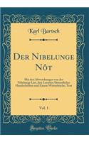 Der Nibelunge Nôt, Vol. 1: Mit den Abweichungen von der Nibelunge Liet, den Lesarten Sämmtlicher Handschriften und Einem Wörterbuche; Text (Classic Reprint)