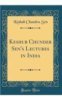 Keshub Chunder Sen's Lectures in India (Classic Reprint)