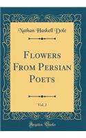 Flowers from Persian Poets, Vol. 2 (Classic Reprint)