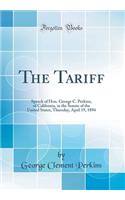 The Tariff: Speech of Hon. George C. Perkins, of California, in the Senate of the United States, Thursday, April 19, 1894 (Classic Reprint)