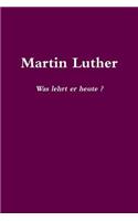 Martin Luther Was lehrt er heute?