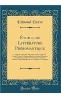 Études de Littérature Préromantique: Le Sens de la Vie dans l'?uvre d'André Chénier; Le Conte d'Emma Et Eginhard dans la Littérature Française; Dix-Huitième Siècle Et Romantisme; Le 