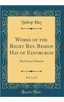 Works of the Right Rev. Bishop Hay of Edinburgh, Vol. 1 of 5: The Sincere Christian (Classic Reprint)