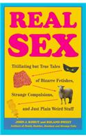 Real Sex: Titillating but True Tales Bizarre Fetishes Strange Compulsions Just Plain Weird