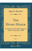 The Home-Maker, Vol. 4: An Illustrated Monthly Magazine; April to September, 1890 (Classic Reprint)