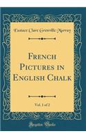 French Pictures in English Chalk, Vol. 1 of 2 (Classic Reprint)