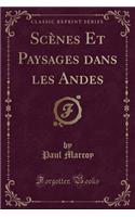 ScÃ¨nes Et Paysages Dans Les Andes (Classic Reprint)