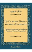 de Cicerone Graeca Vocabula Usurpante: Facultati Litterarum in Academia Parisiensi Thesim Proponebat (Classic Reprint): Facultati Litterarum in Academia Parisiensi Thesim Proponebat (Classic Reprint)