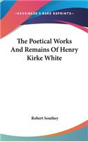 The Poetical Works And Remains Of Henry Kirke White