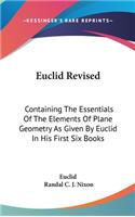 Euclid Revised: Containing The Essentials Of The Elements Of Plane Geometry As Given By Euclid In His First Six Books