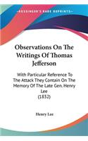 Observations On The Writings Of Thomas Jefferson: With Particular Reference To The Attack They Contain On The Memory Of The Late Gen. Henry Lee (1832)(English)