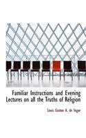 Familiar Instructions and Evening Lectures on All the Truths of Religion