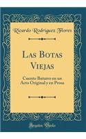 Las Botas Viejas: Cuento Baturro En Un Acto Original Y En Prosa (Classic Reprint)