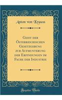 Geist Der Sterreichischen Gesetzgebung Zur Aufmunterung Der Erfindungen Im Fache Der Industrie (Classic Reprint)