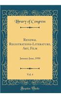 Renewal Registrations-Literature, Art, Film, Vol. 4: January-June, 1950 (Classic Reprint)