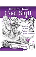 How to Draw Cool Stuff: Basic, Shading, Textures and Optical Illusions