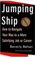 Jumping Ship: How to Navigate Your Way to a More Satifying Job or Career