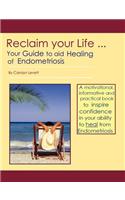 Reclaim Your Life - Your Guide to Aid Healing of Endometriosis