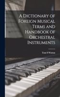 A Dictionary of Foreign Musical Terms and Handbook of Orchestral Instruments